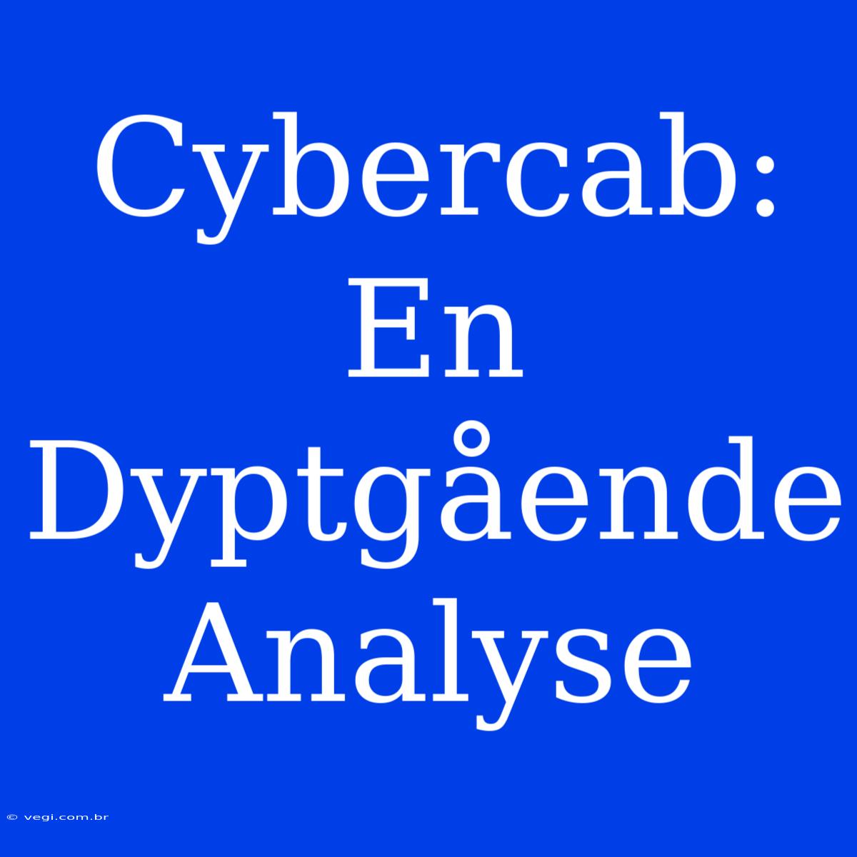 Cybercab: En Dyptgående Analyse