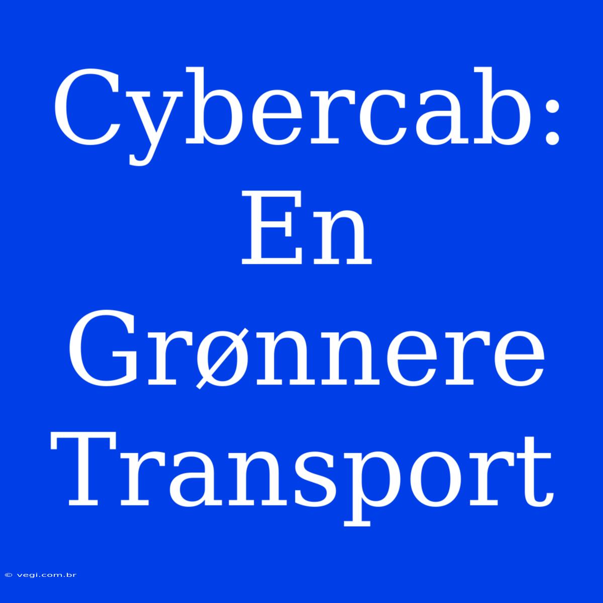 Cybercab: En Grønnere Transport