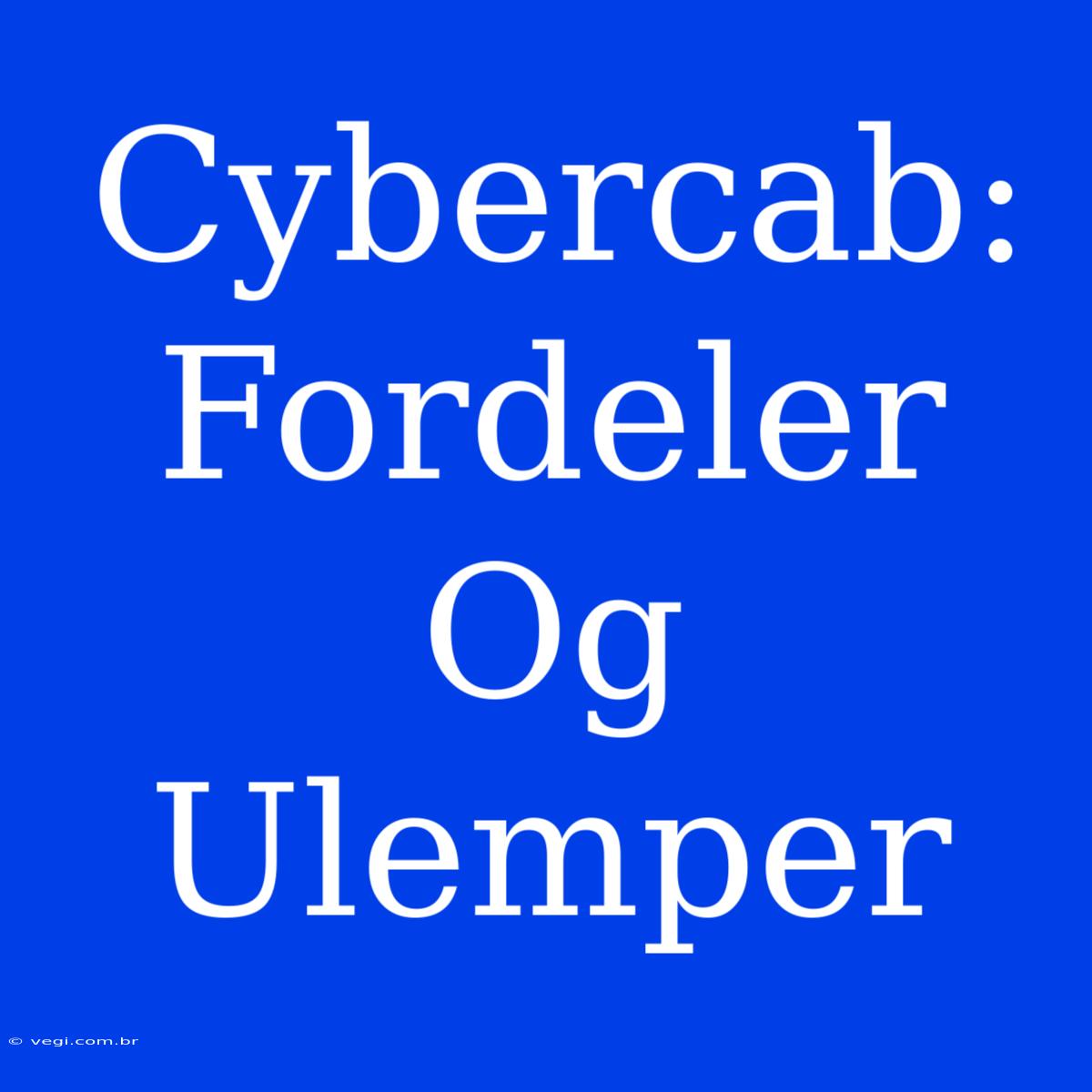 Cybercab: Fordeler Og Ulemper