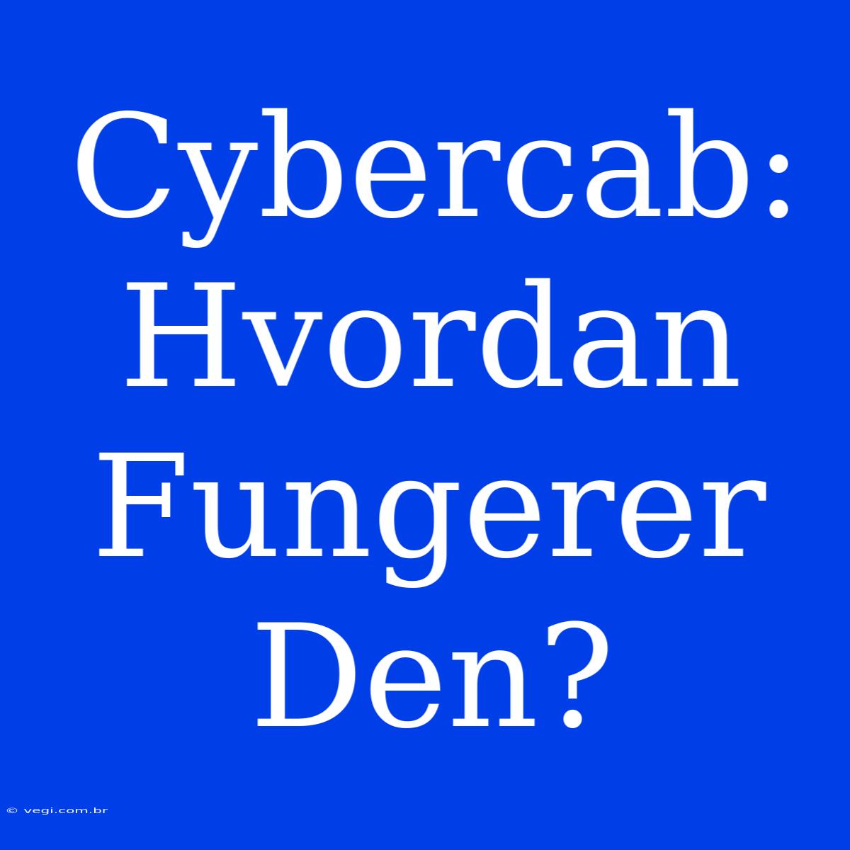 Cybercab: Hvordan Fungerer Den?