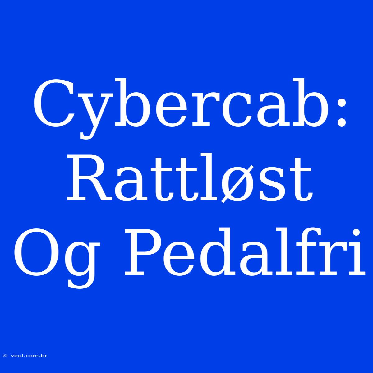 Cybercab: Rattløst Og Pedalfri