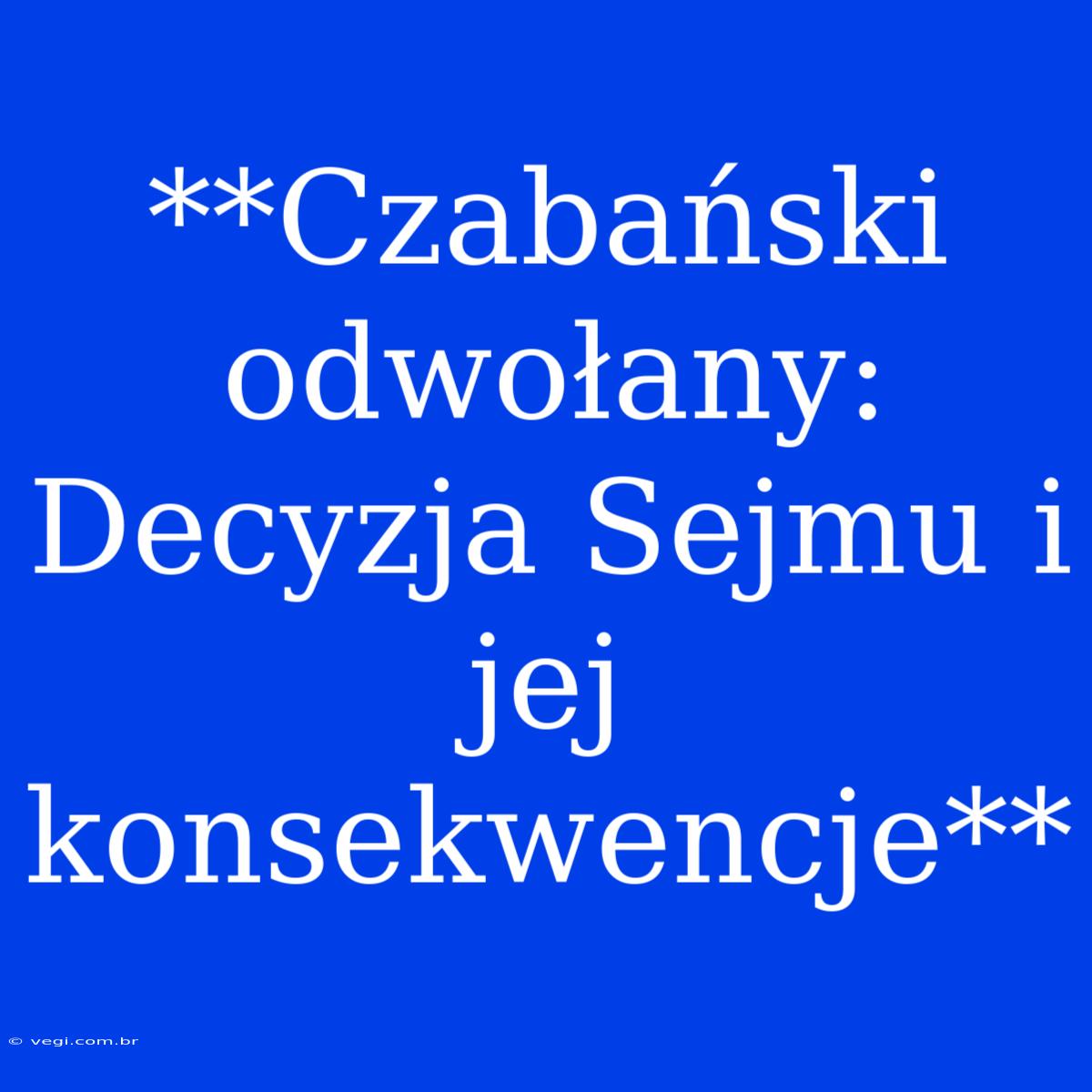 **Czabański Odwołany: Decyzja Sejmu I Jej Konsekwencje** 