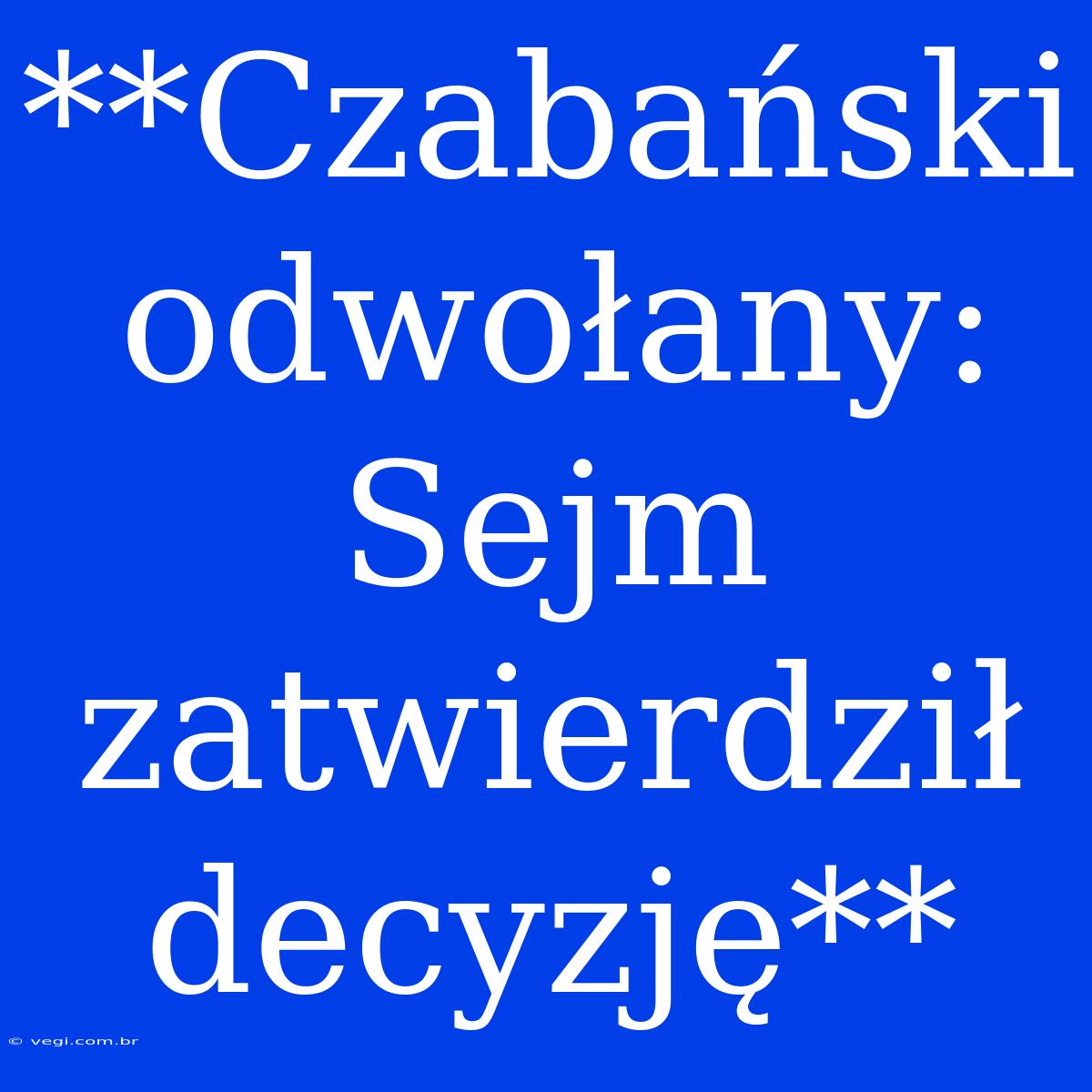 **Czabański Odwołany: Sejm Zatwierdził Decyzję**