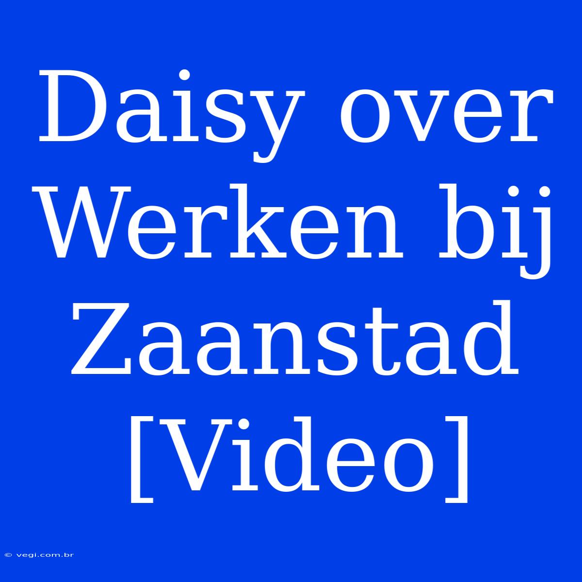 Daisy Over Werken Bij Zaanstad [Video]