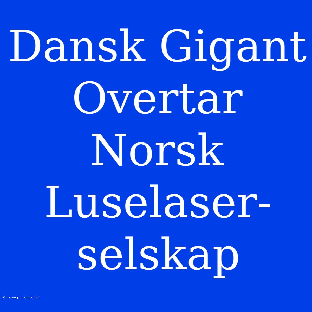 Dansk Gigant Overtar Norsk Luselaser-selskap