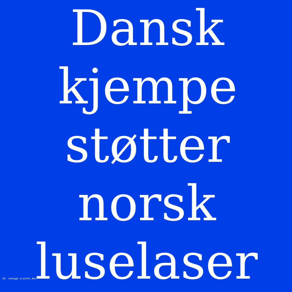 Dansk Kjempe Støtter Norsk Luselaser