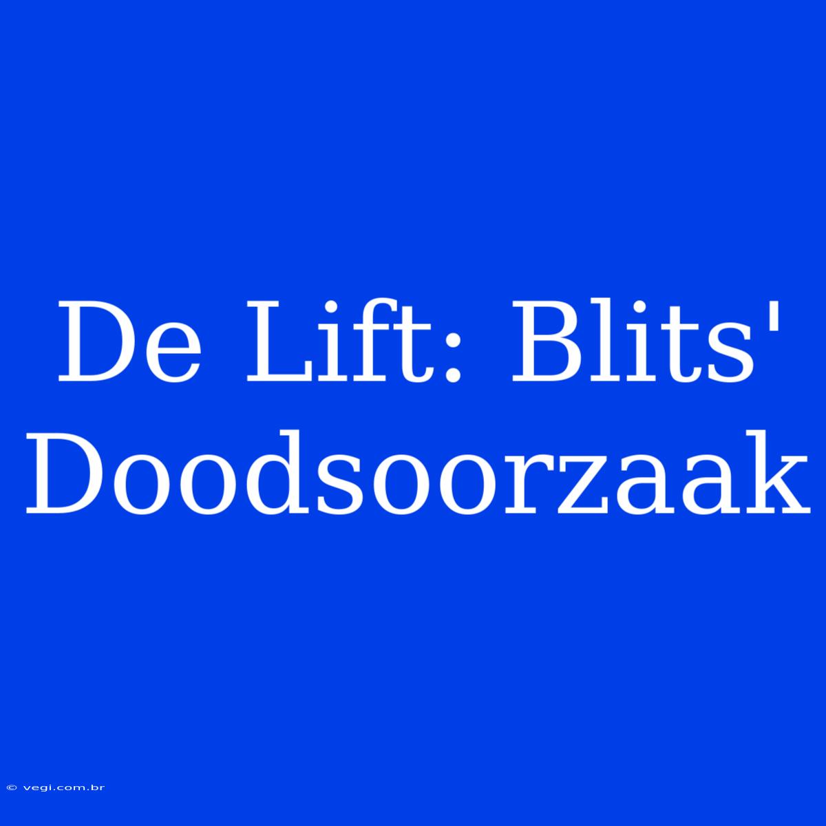 De Lift: Blits' Doodsoorzaak