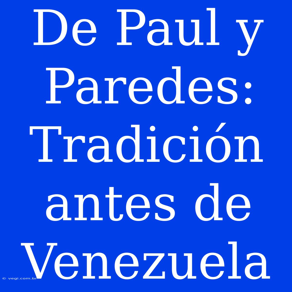 De Paul Y Paredes: Tradición Antes De Venezuela