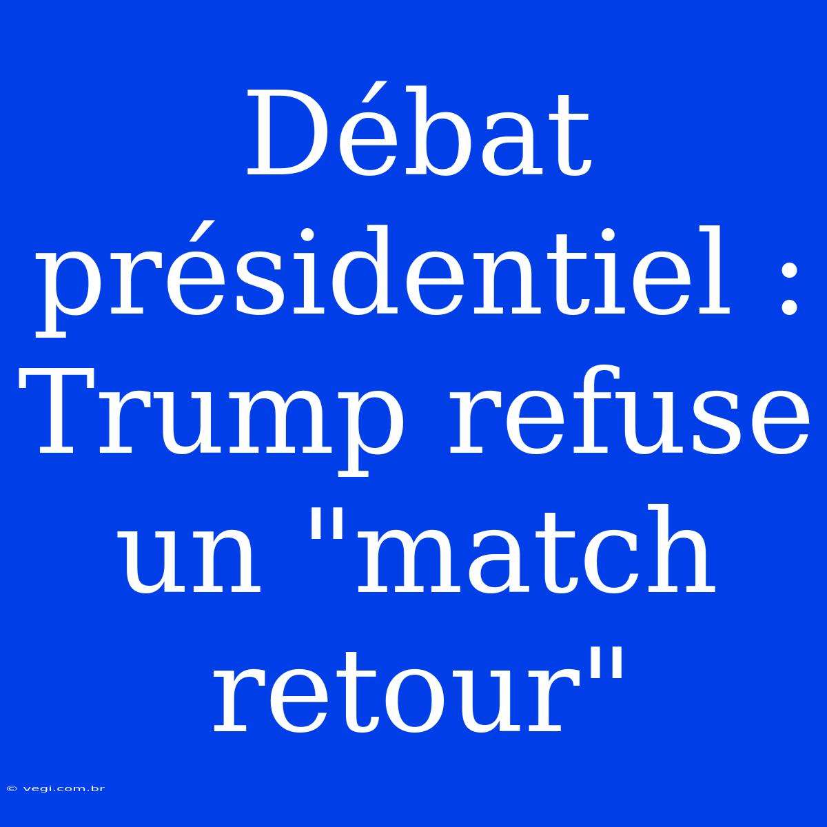 Débat Présidentiel : Trump Refuse Un 