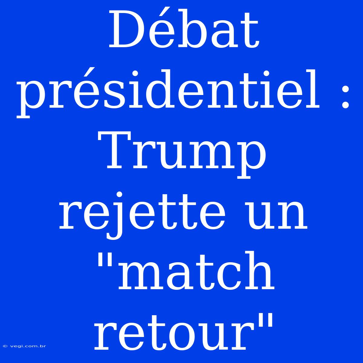 Débat Présidentiel : Trump Rejette Un 