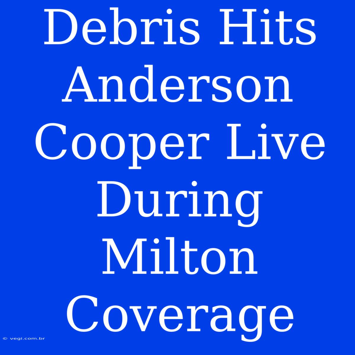 Debris Hits Anderson Cooper Live During Milton Coverage