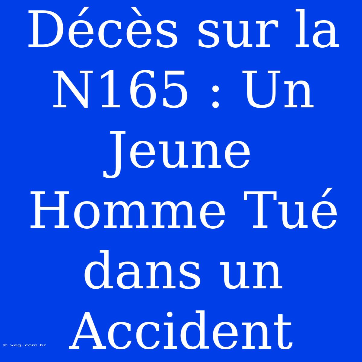 Décès Sur La N165 : Un Jeune Homme Tué Dans Un Accident