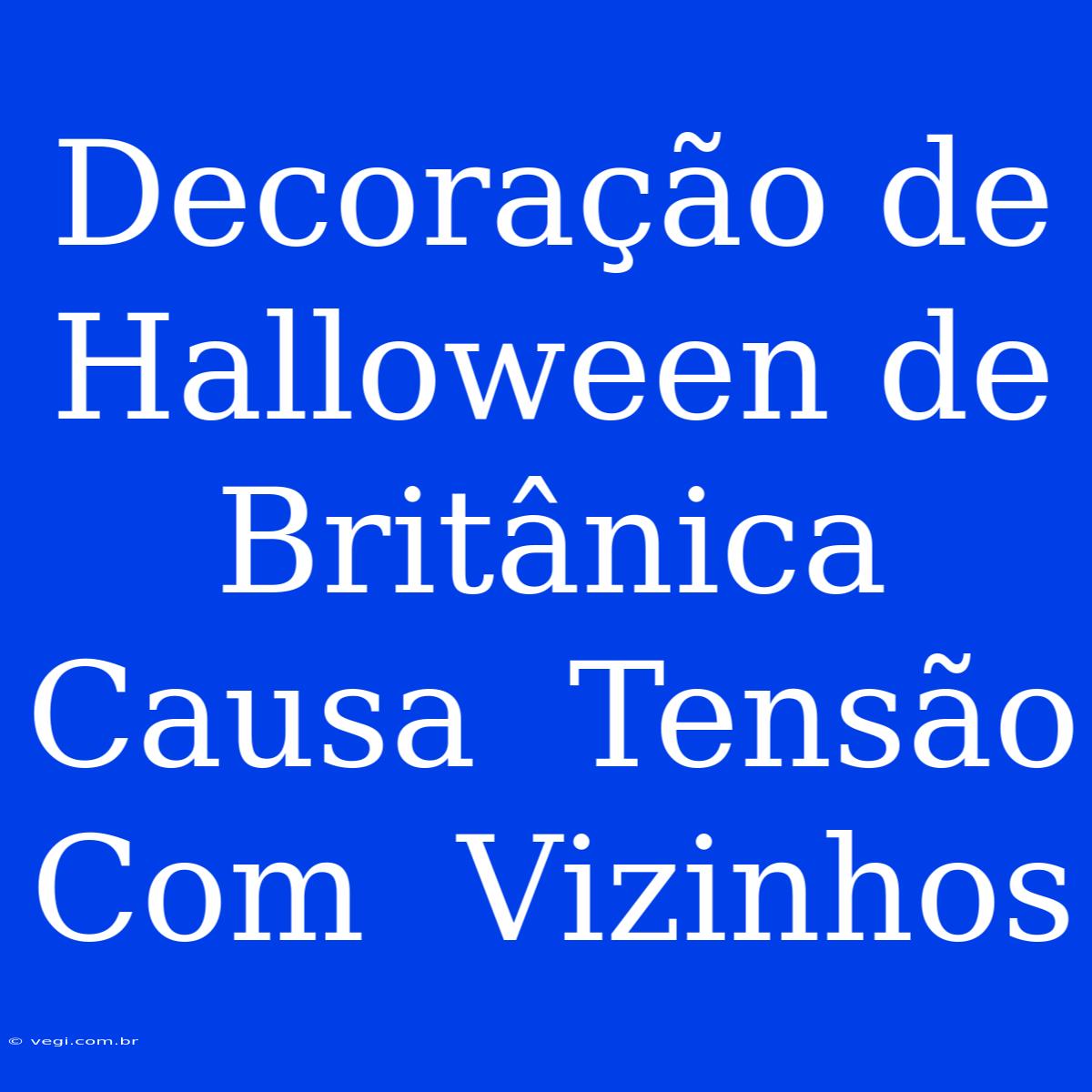 Decoração De Halloween De Britânica Causa  Tensão  Com  Vizinhos 