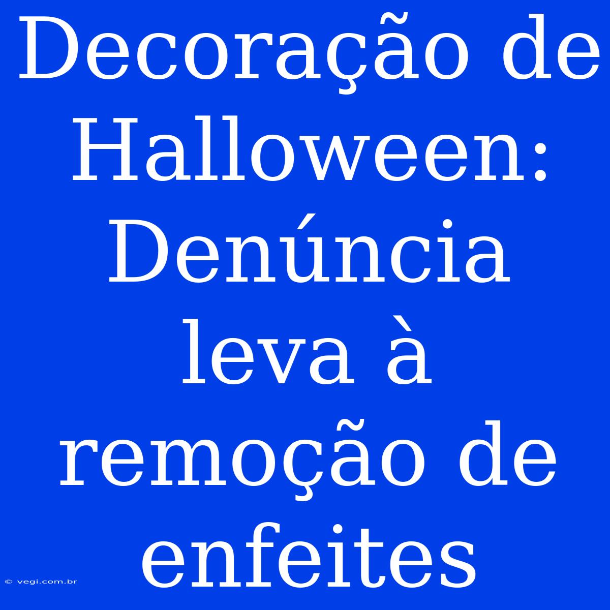 Decoração De Halloween: Denúncia Leva À Remoção De Enfeites