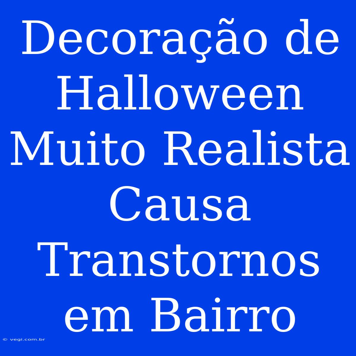 Decoração De Halloween Muito Realista Causa Transtornos Em Bairro