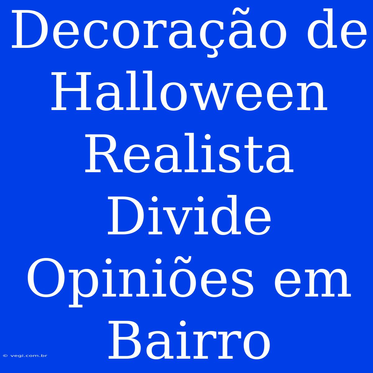 Decoração De Halloween Realista Divide Opiniões Em Bairro