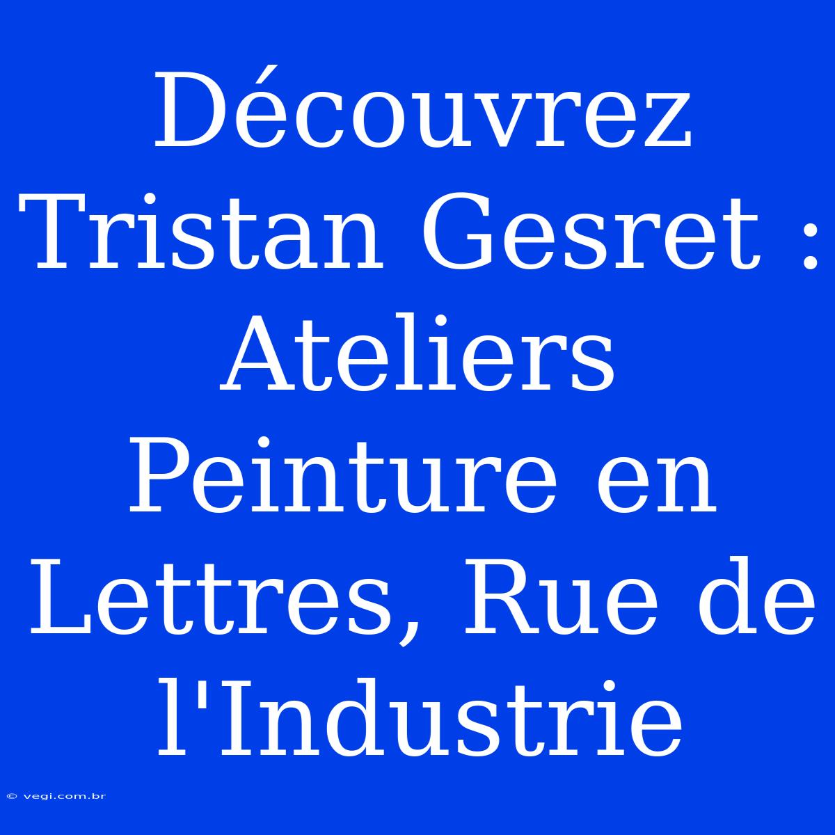 Découvrez Tristan Gesret : Ateliers Peinture En Lettres, Rue De L'Industrie