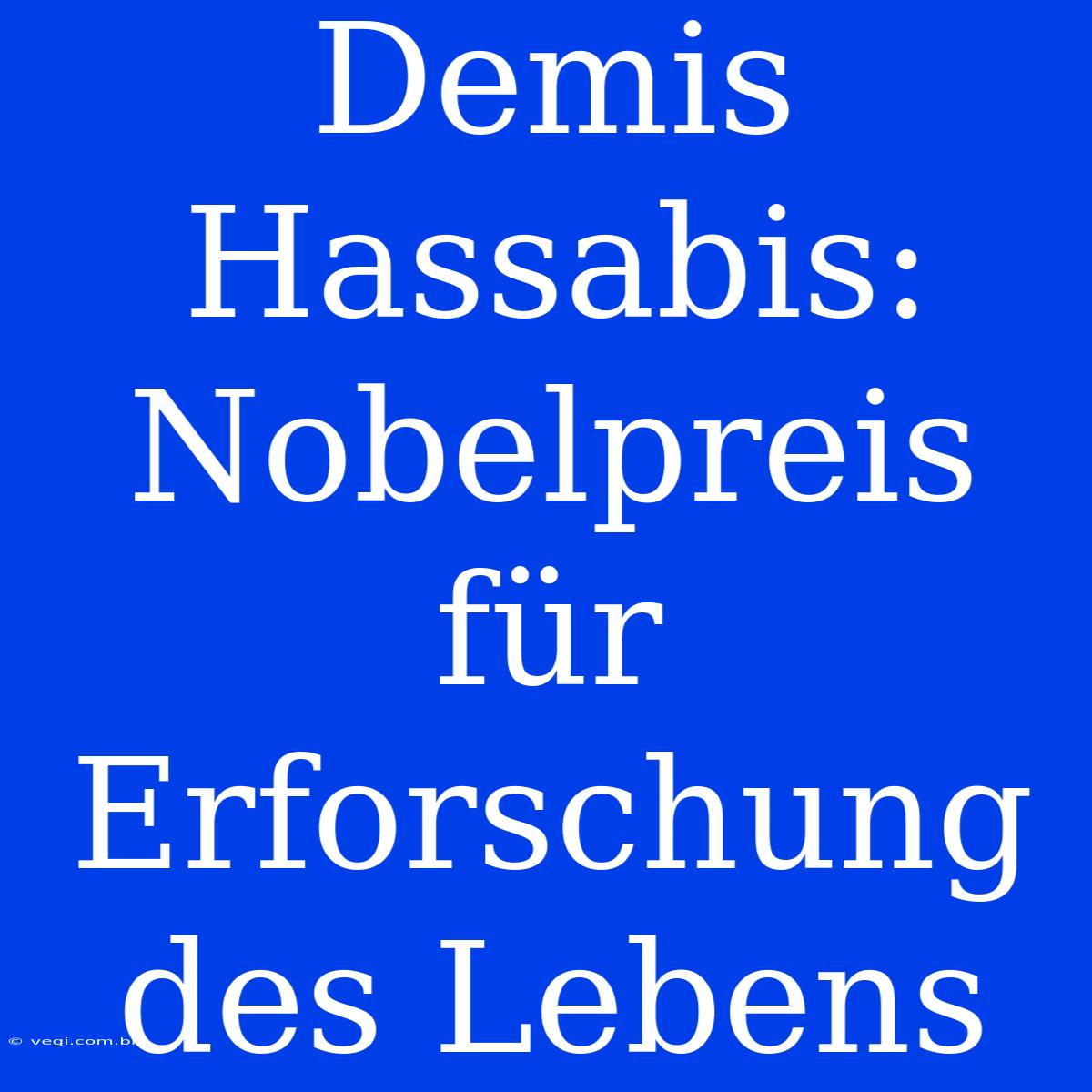 Demis Hassabis: Nobelpreis Für Erforschung Des Lebens