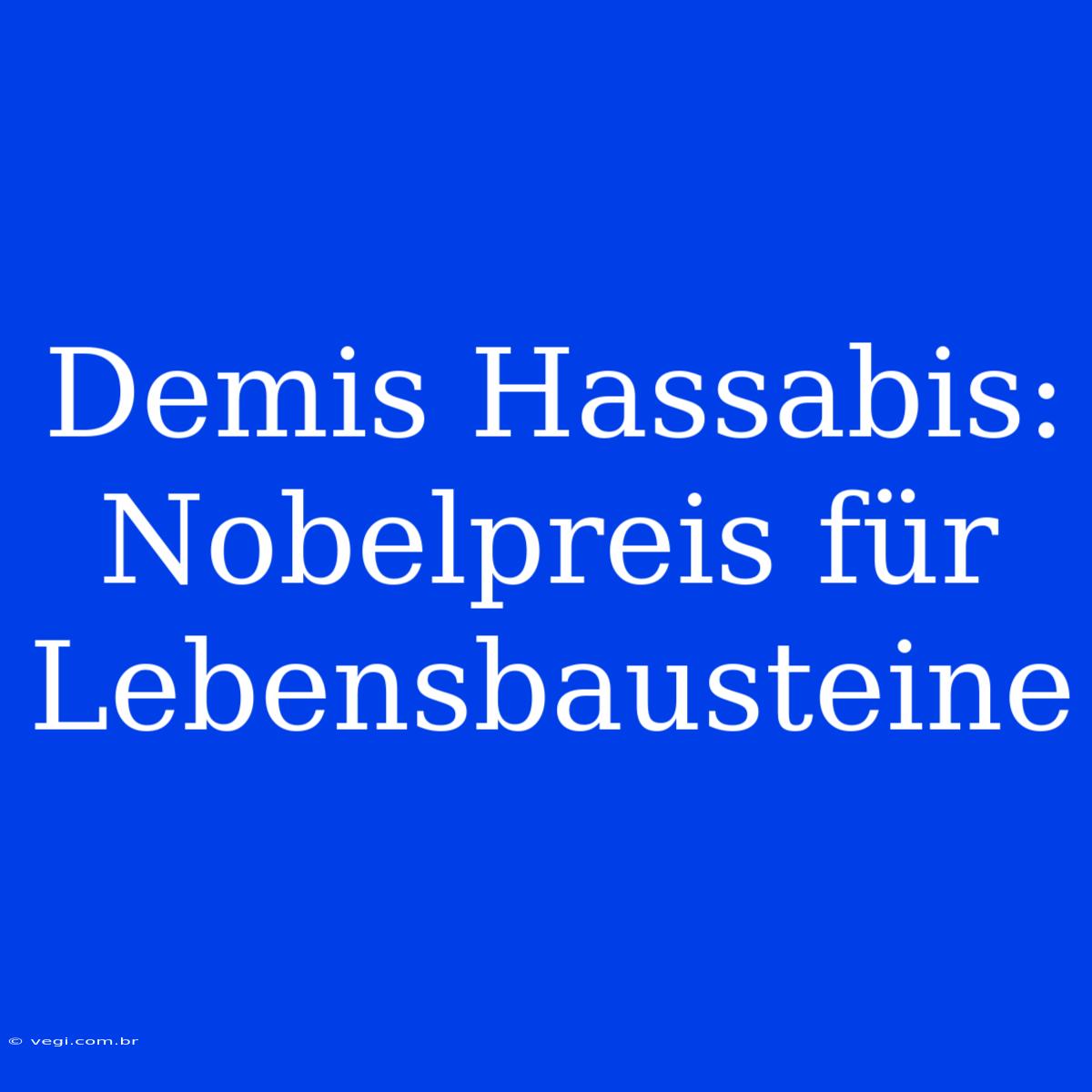 Demis Hassabis: Nobelpreis Für Lebensbausteine