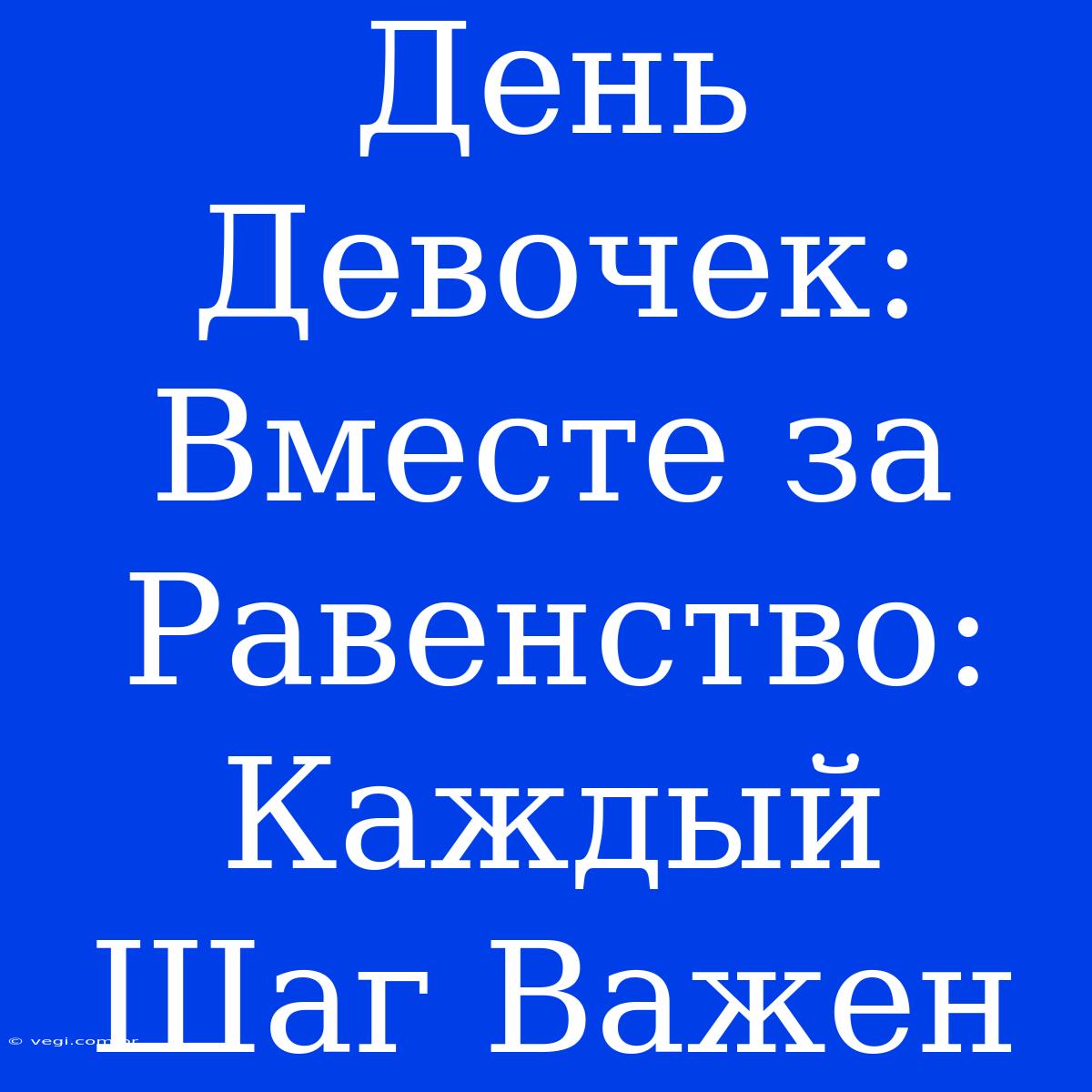 День Девочек:  Вместе За Равенство: Каждый Шаг Важен