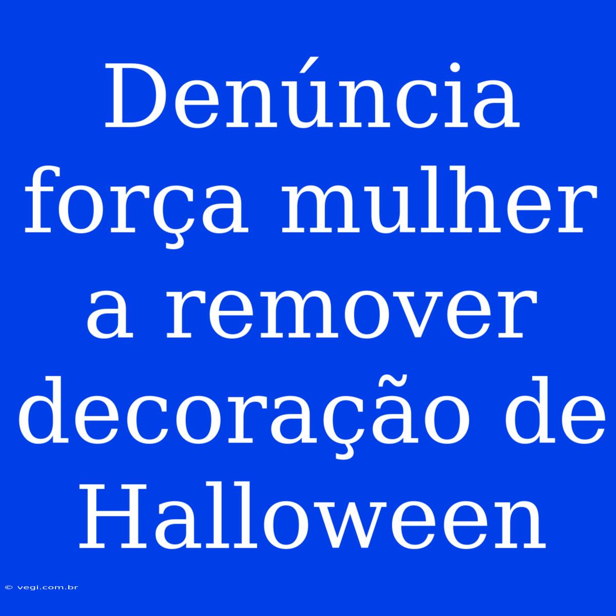 Denúncia Força Mulher A Remover Decoração De Halloween