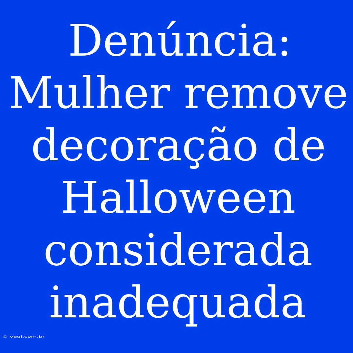 Denúncia: Mulher Remove Decoração De Halloween Considerada Inadequada