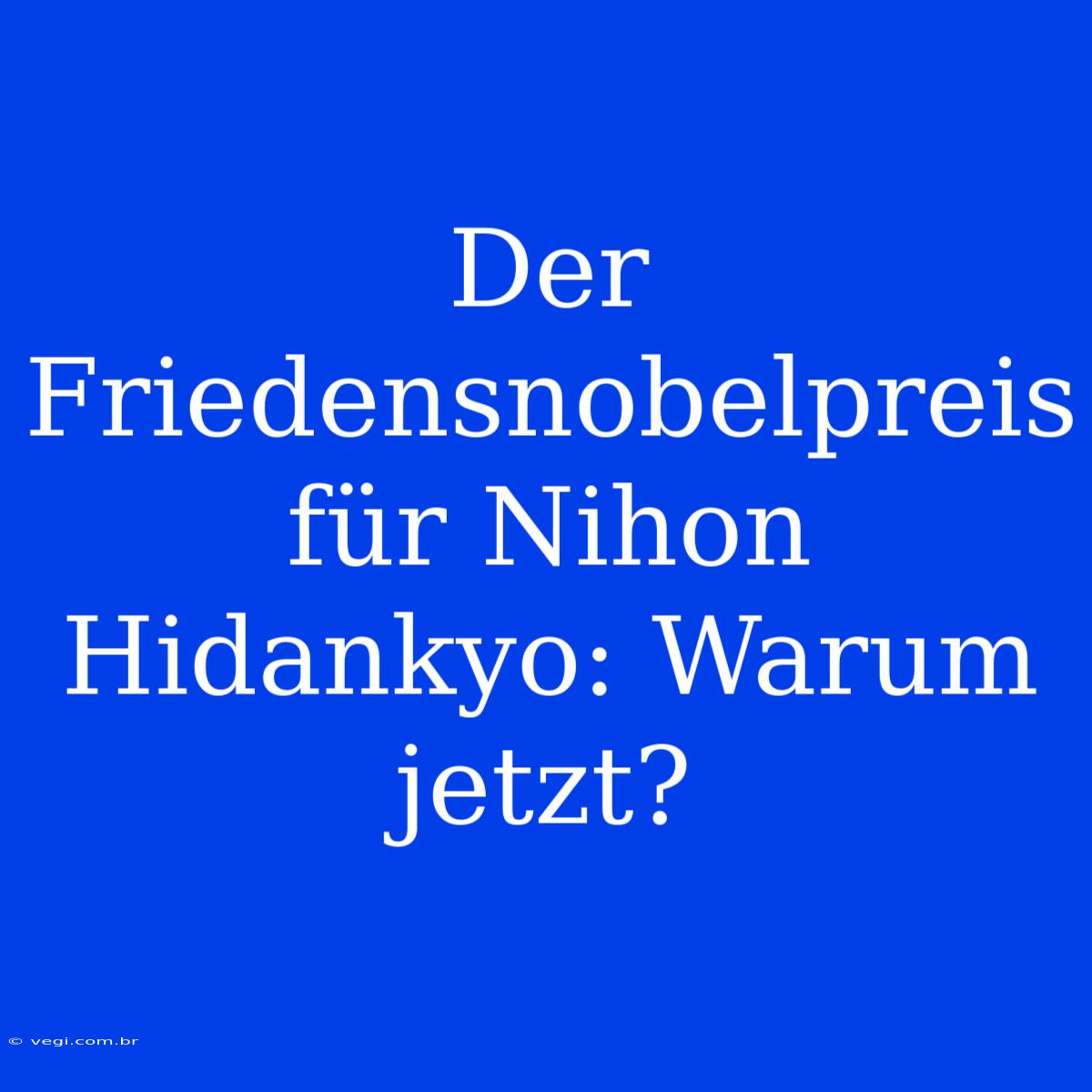 Der Friedensnobelpreis Für Nihon Hidankyo: Warum Jetzt?