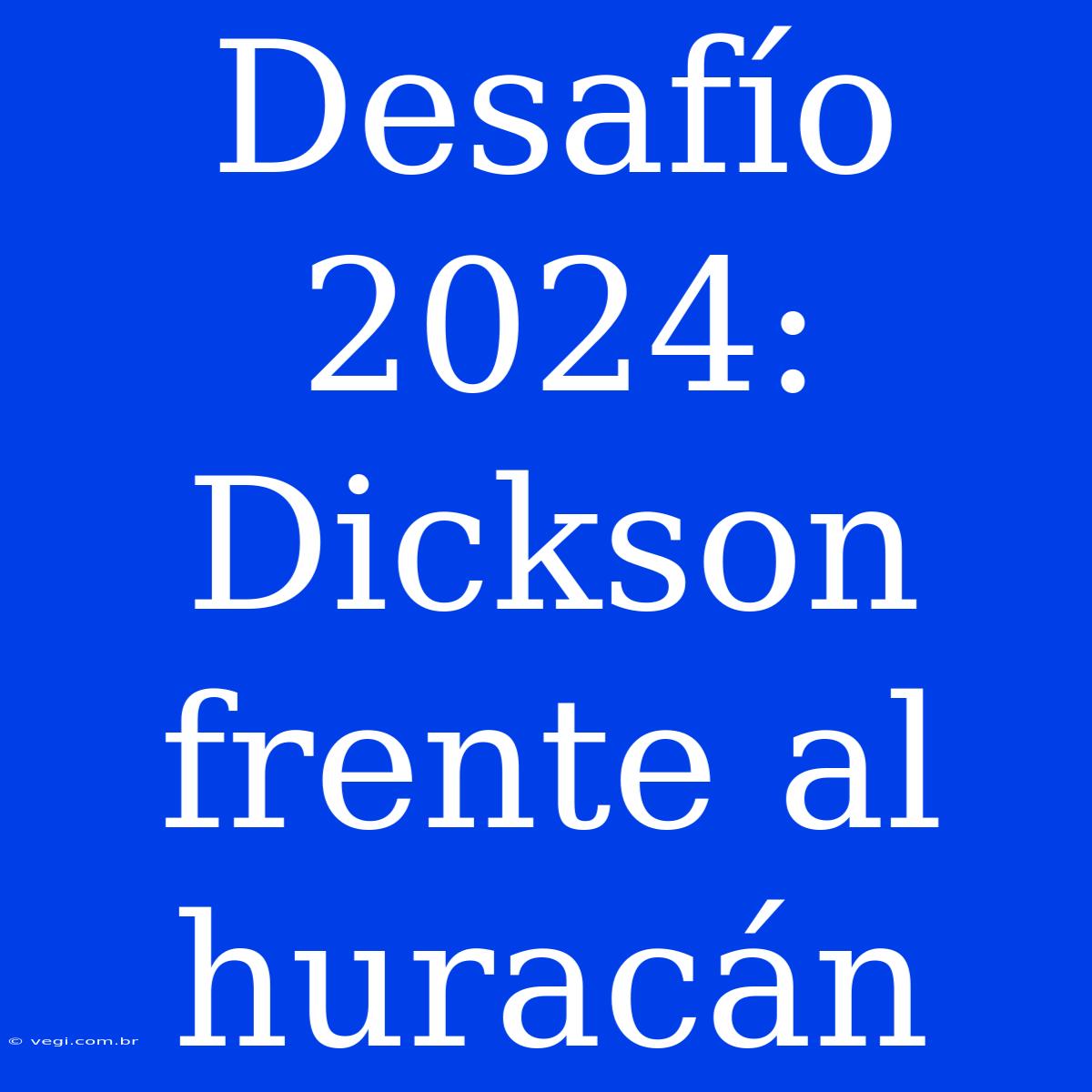 Desafío 2024: Dickson Frente Al Huracán