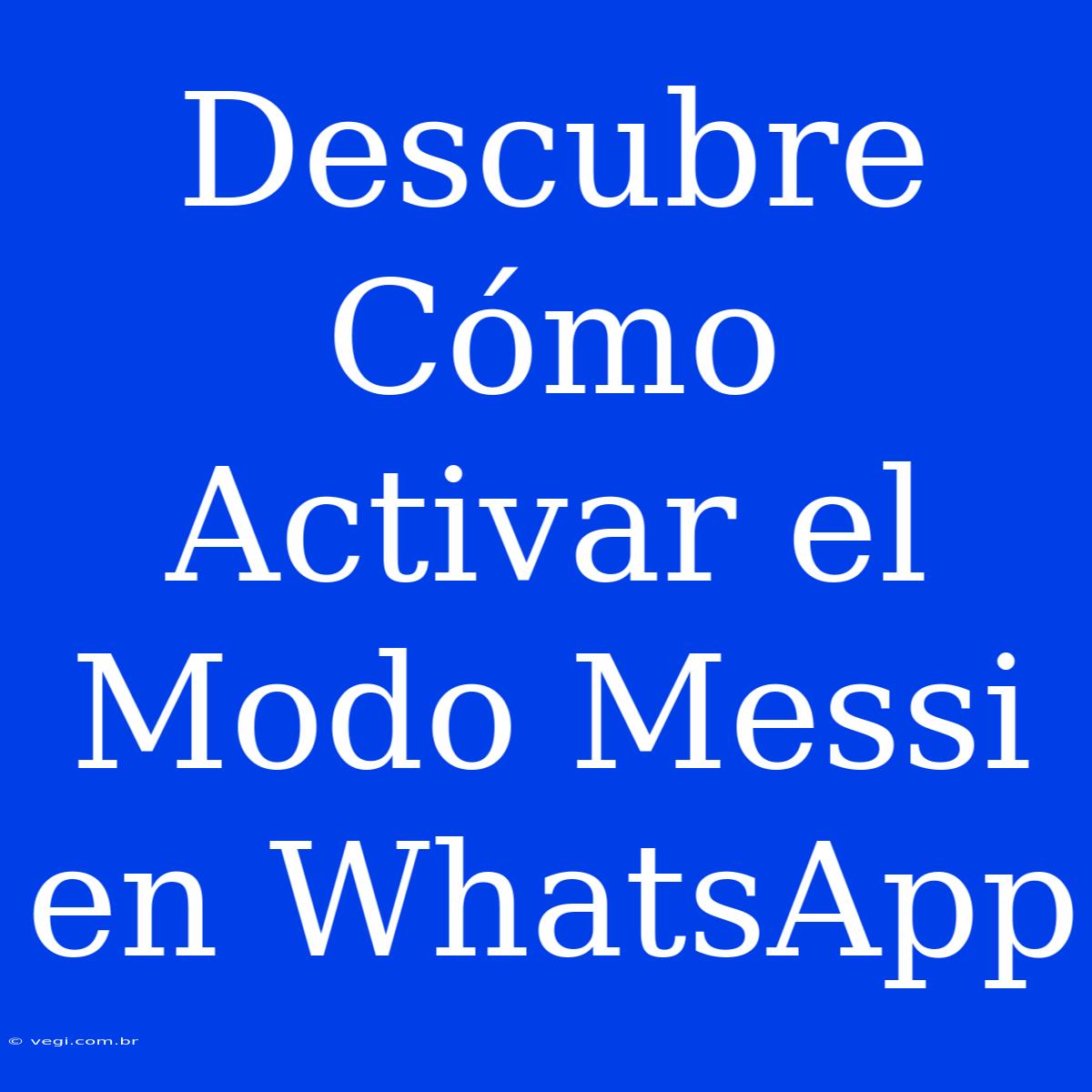 Descubre Cómo Activar El Modo Messi En WhatsApp