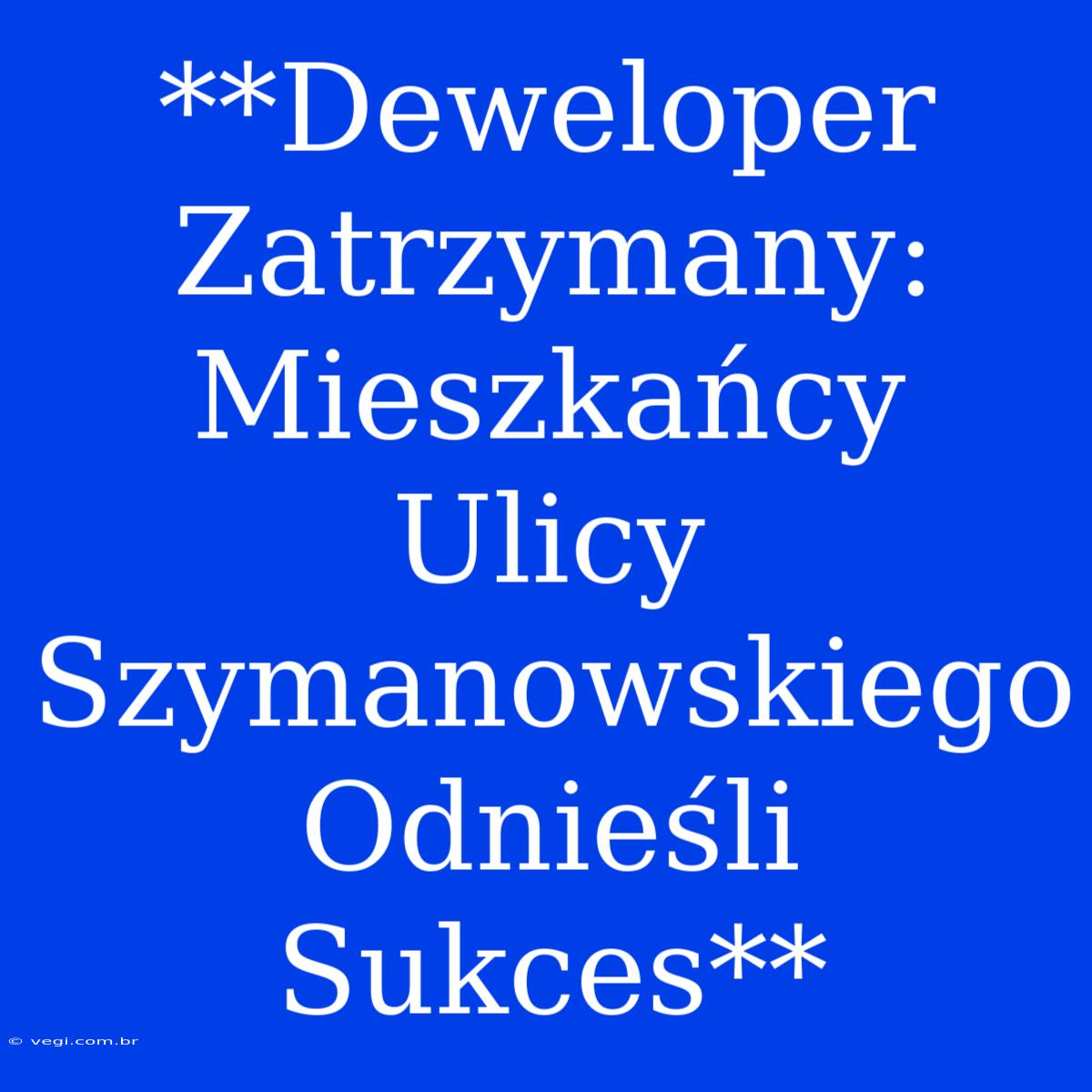 **Deweloper Zatrzymany: Mieszkańcy Ulicy Szymanowskiego Odnieśli Sukces**