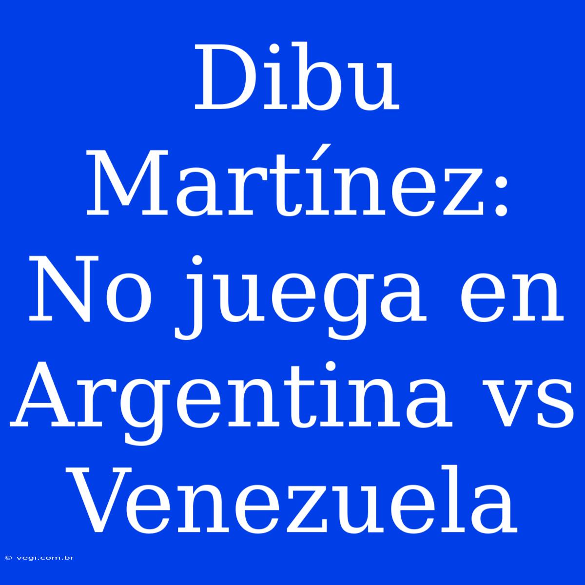 Dibu Martínez: No Juega En Argentina Vs Venezuela