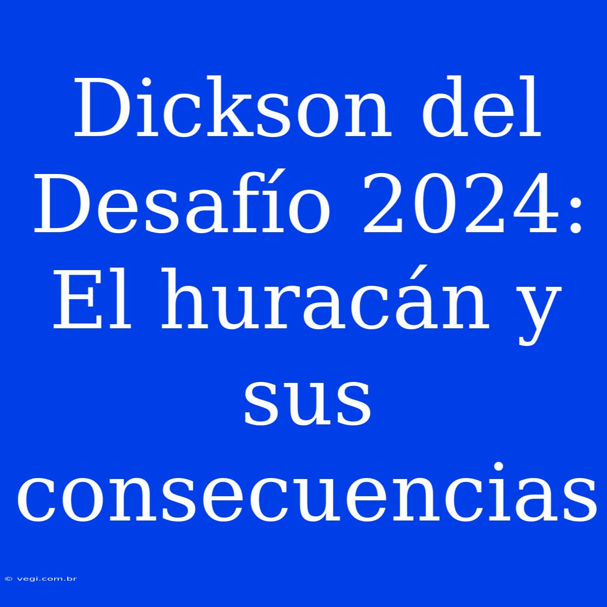 Dickson Del Desafío 2024: El Huracán Y Sus Consecuencias