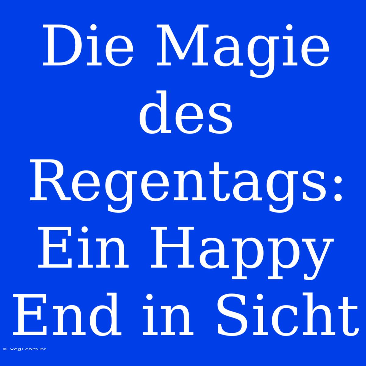 Die Magie Des Regentags: Ein Happy End In Sicht