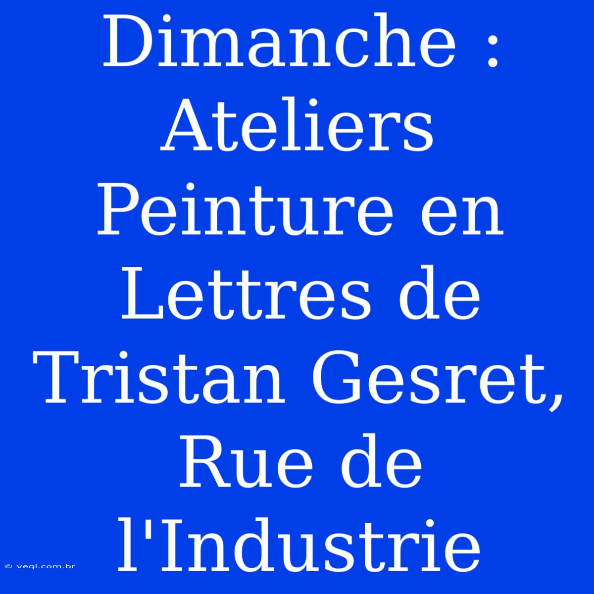 Dimanche : Ateliers Peinture En Lettres De Tristan Gesret, Rue De L'Industrie