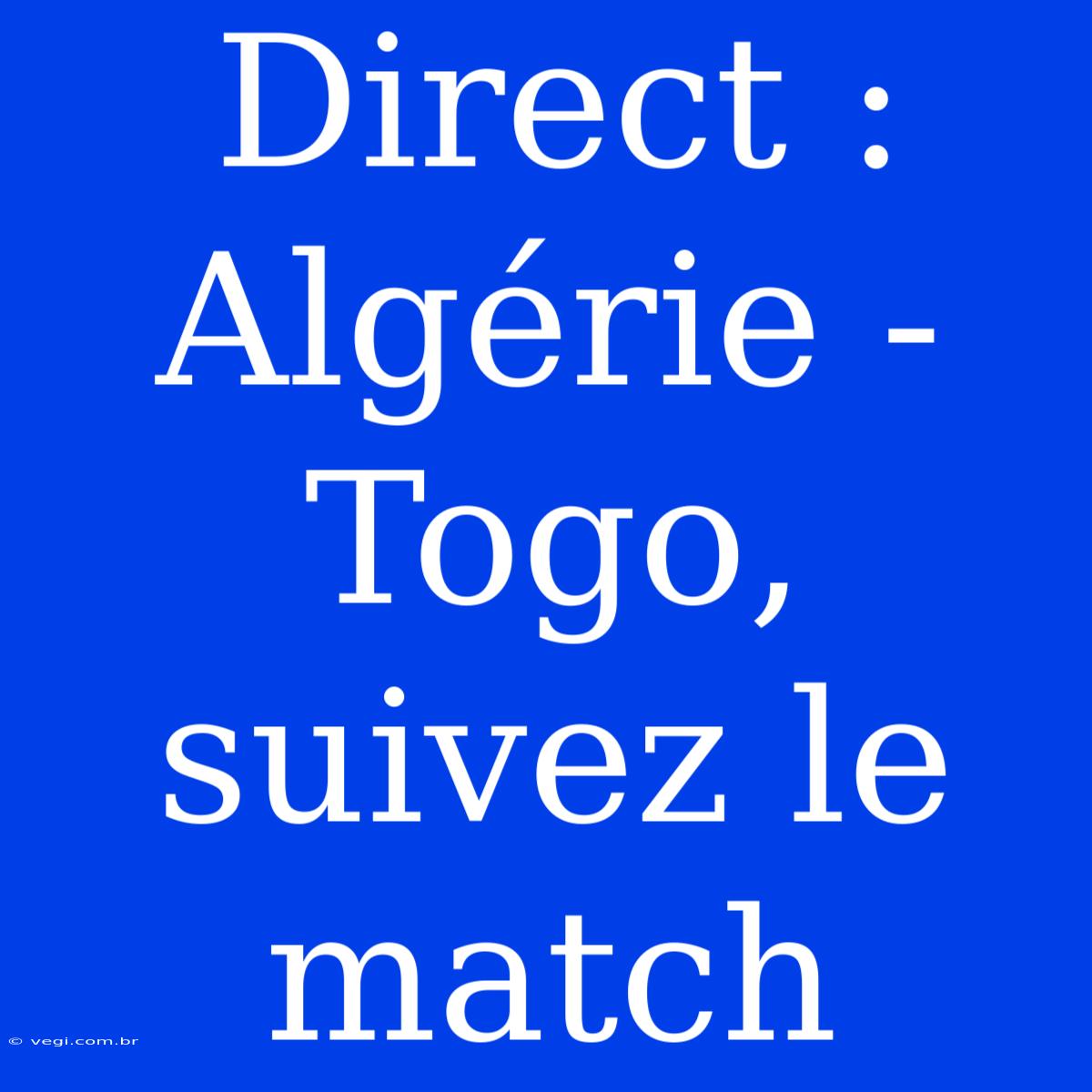 Direct : Algérie - Togo, Suivez Le Match