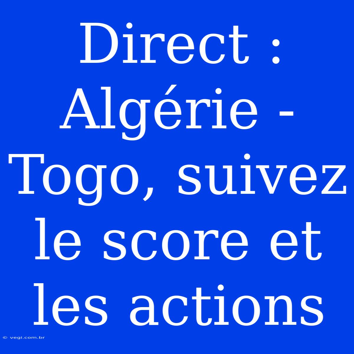 Direct : Algérie - Togo, Suivez Le Score Et Les Actions 