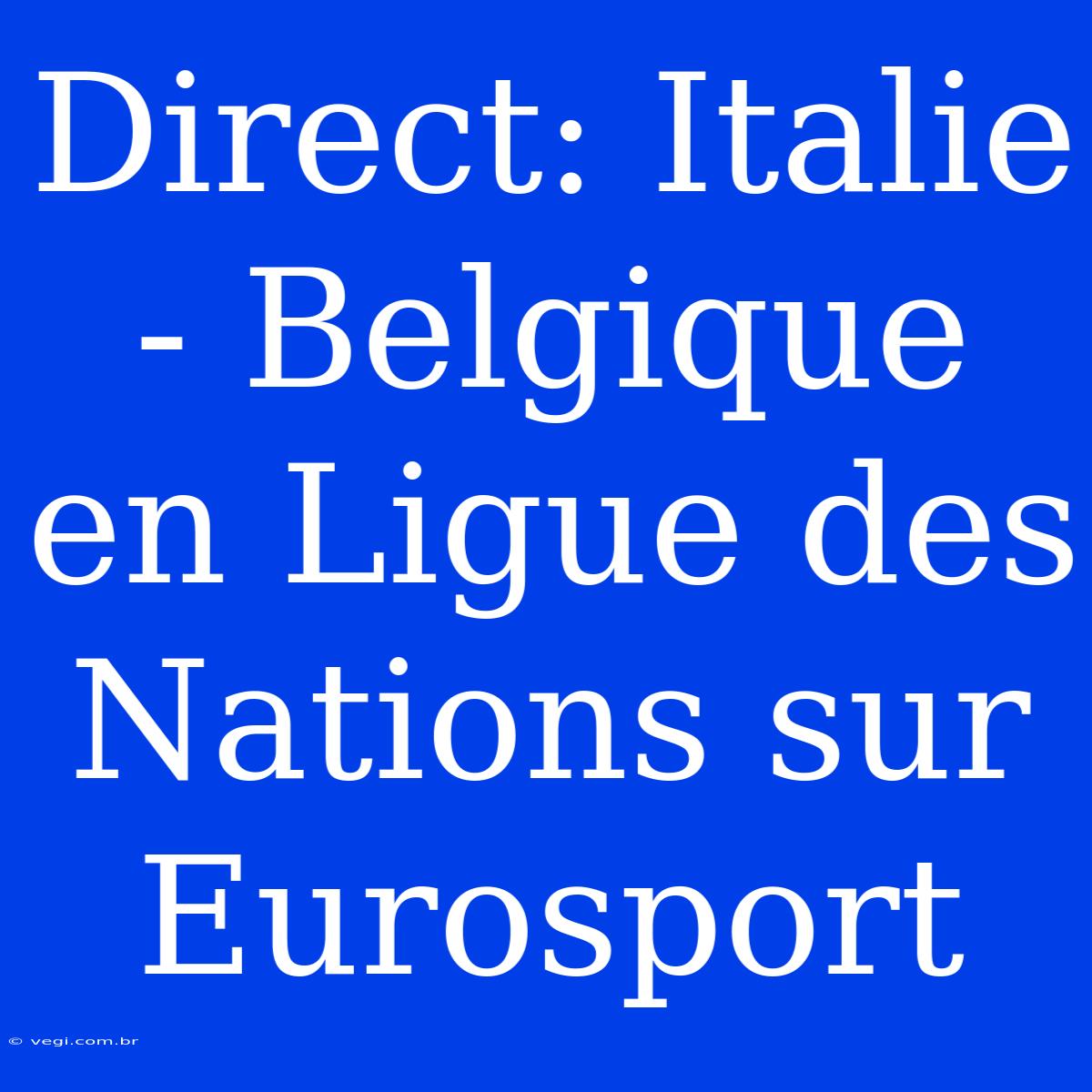 Direct: Italie - Belgique En Ligue Des Nations Sur Eurosport