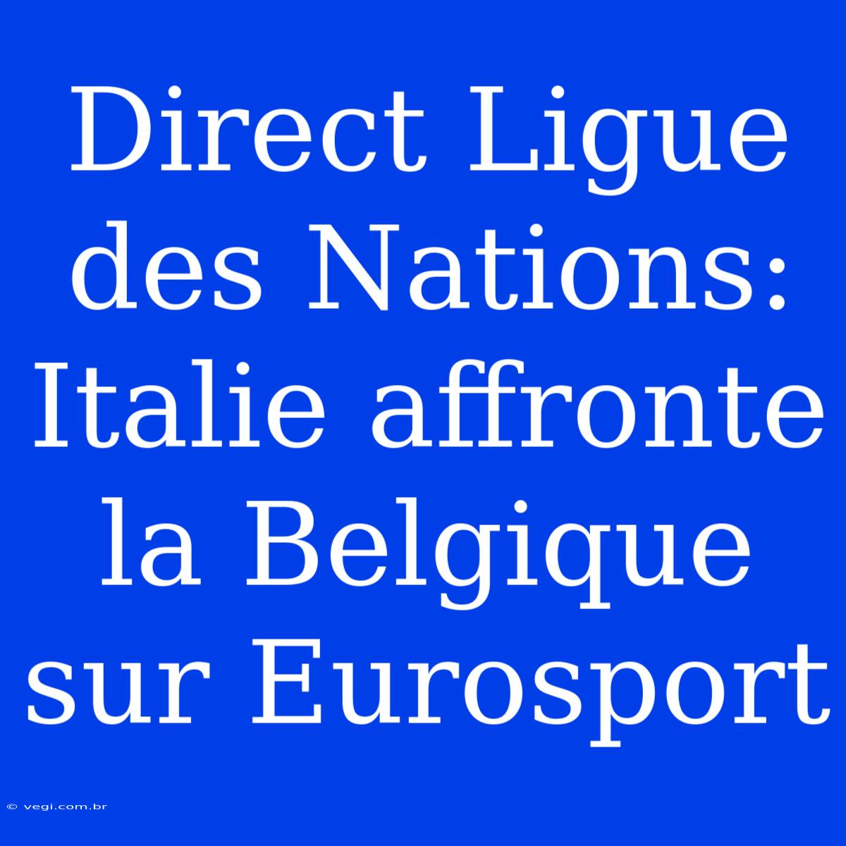 Direct Ligue Des Nations: Italie Affronte La Belgique Sur Eurosport 