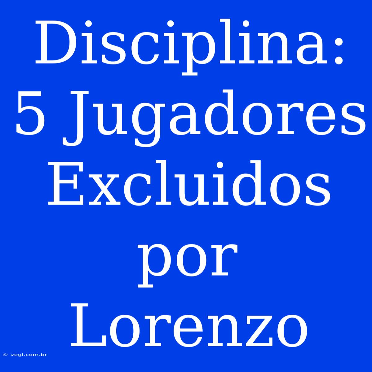 Disciplina: 5 Jugadores Excluidos Por Lorenzo