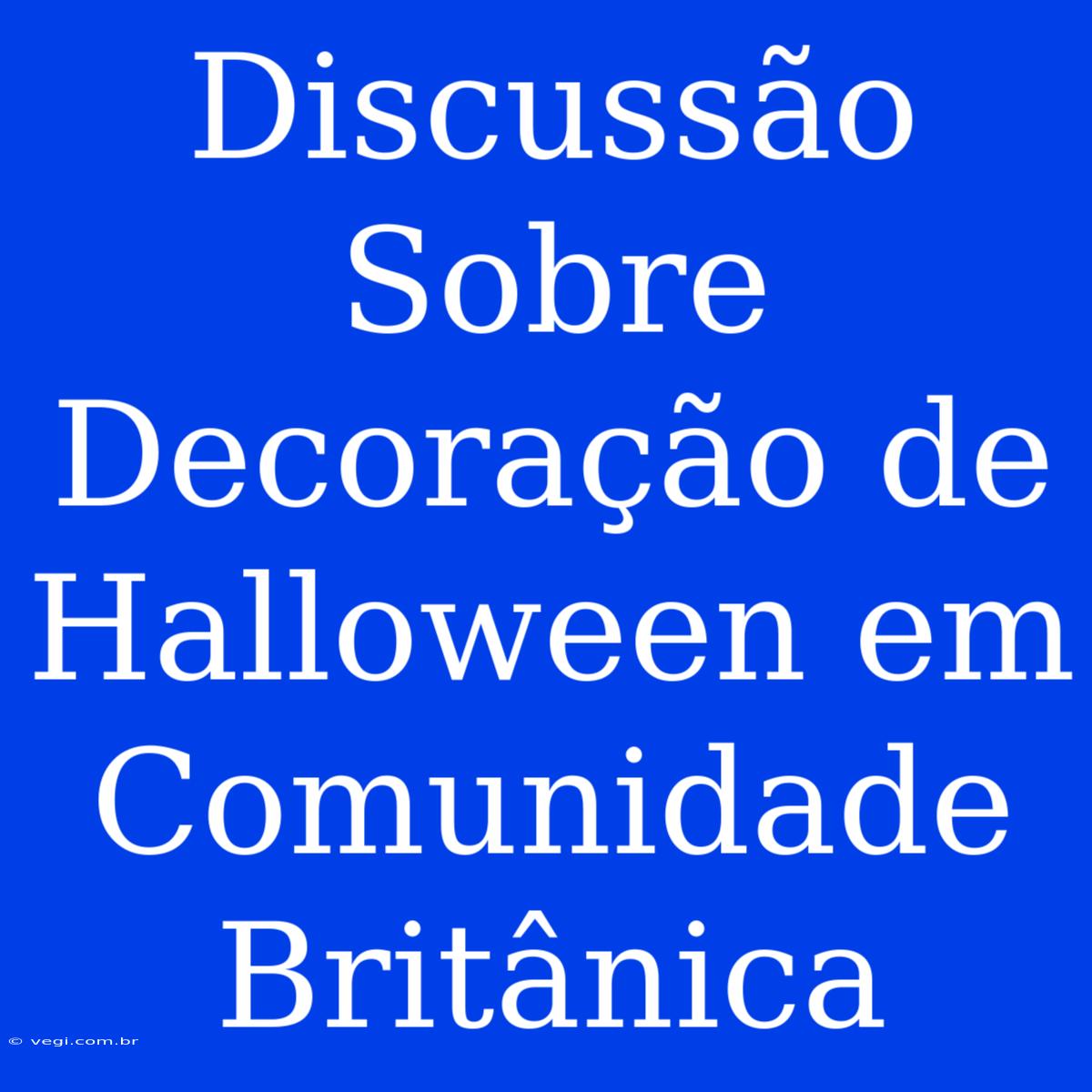 Discussão Sobre Decoração De Halloween Em Comunidade Britânica