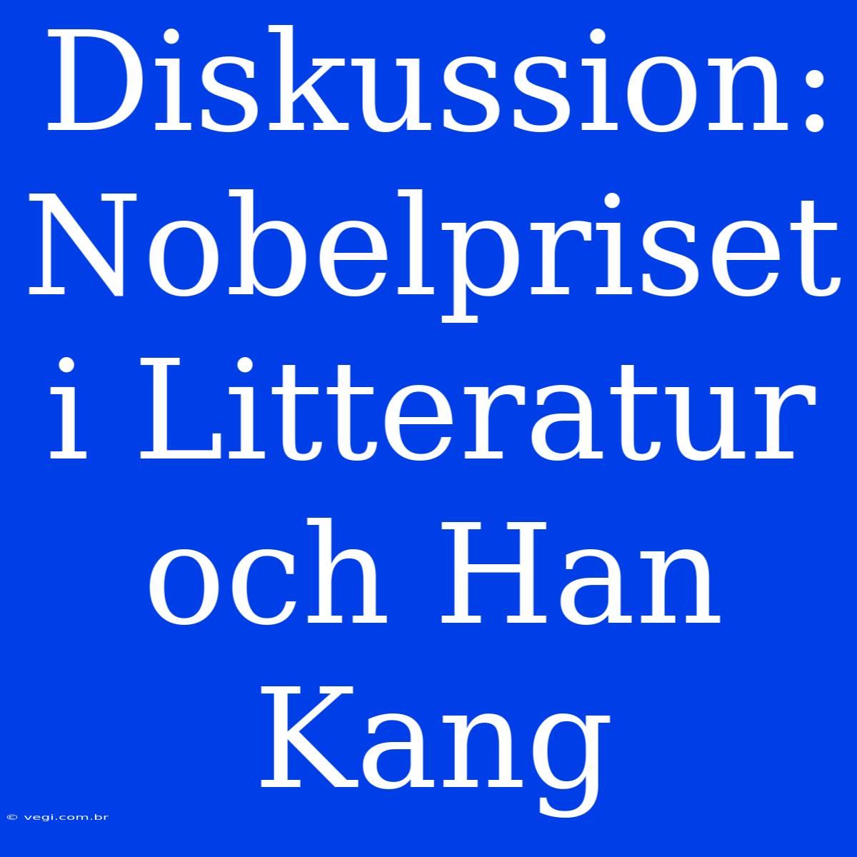 Diskussion: Nobelpriset I Litteratur Och Han Kang 