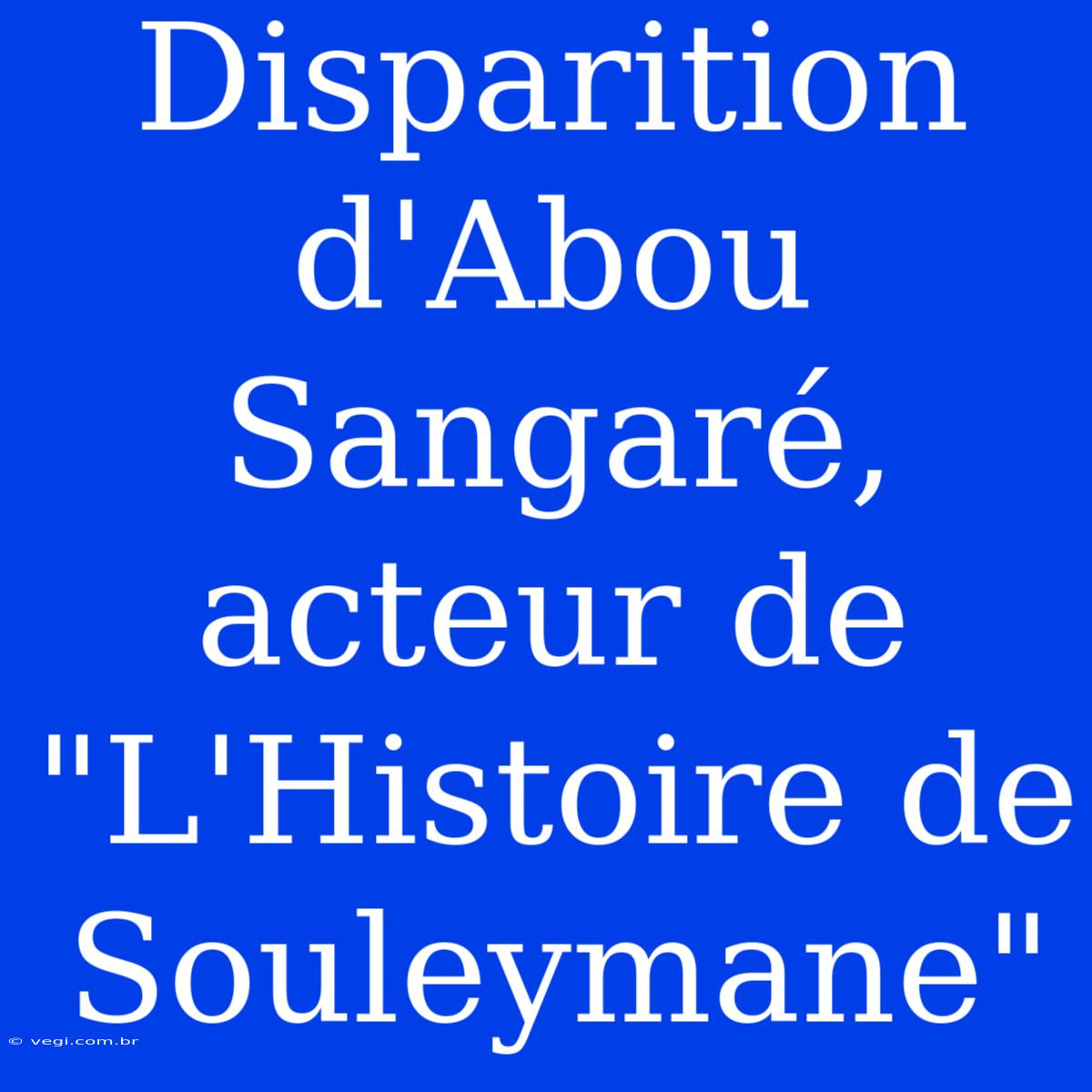 Disparition D'Abou Sangaré, Acteur De 