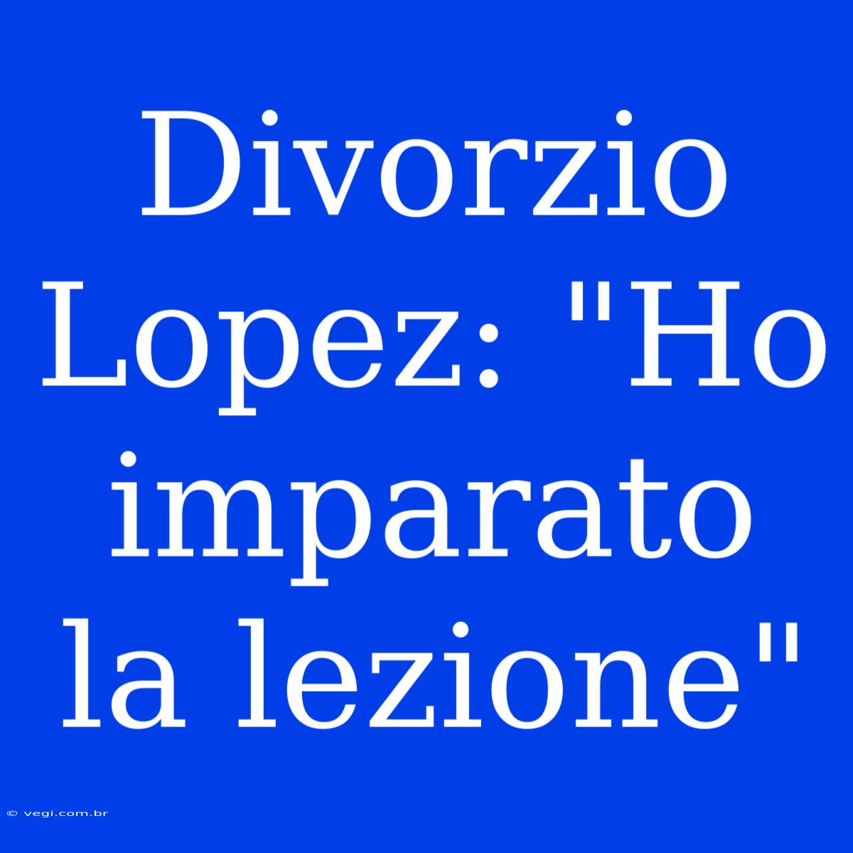 Divorzio Lopez: 