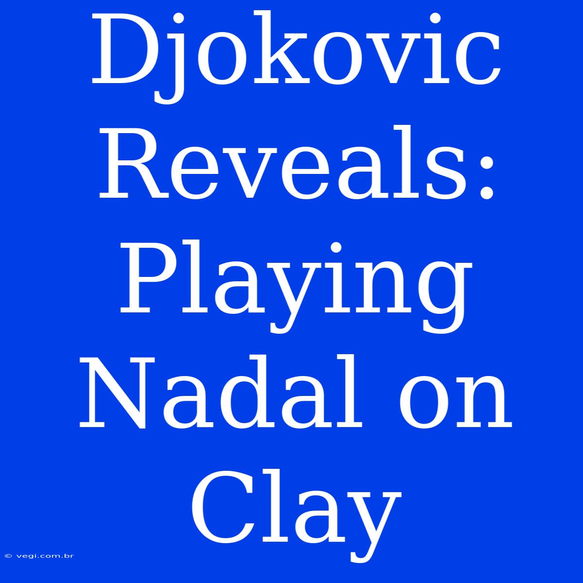 Djokovic Reveals: Playing Nadal On Clay