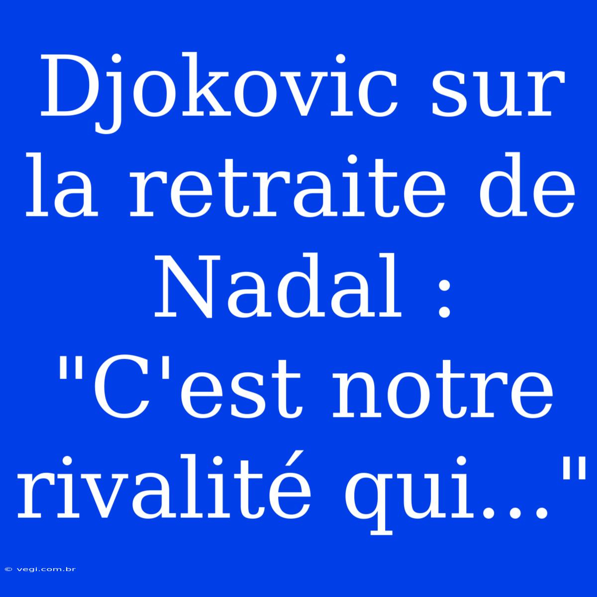 Djokovic Sur La Retraite De Nadal : 