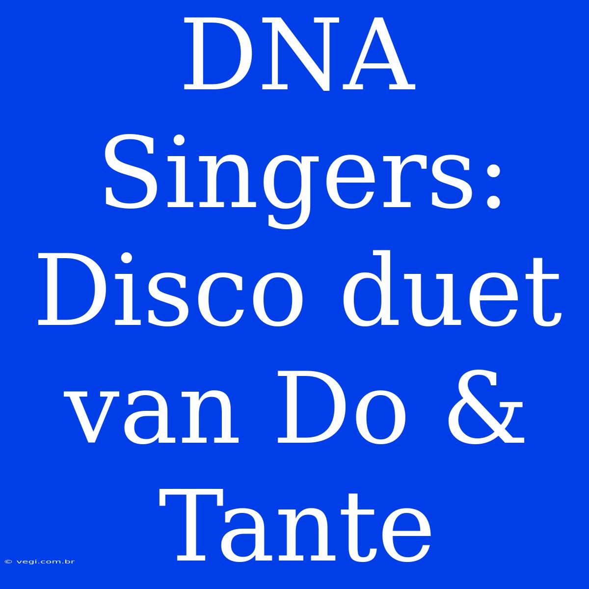 DNA Singers: Disco Duet Van Do & Tante