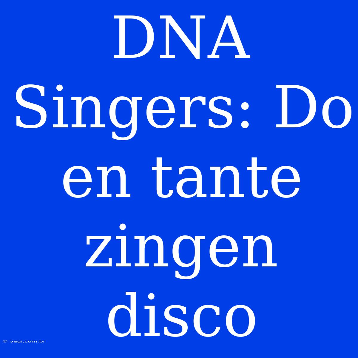 DNA Singers: Do En Tante Zingen Disco