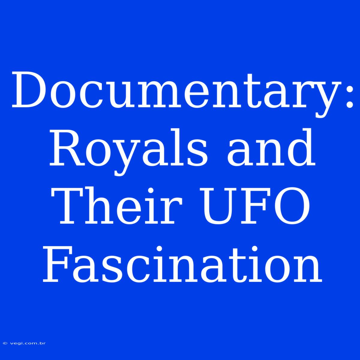 Documentary: Royals And Their UFO Fascination 