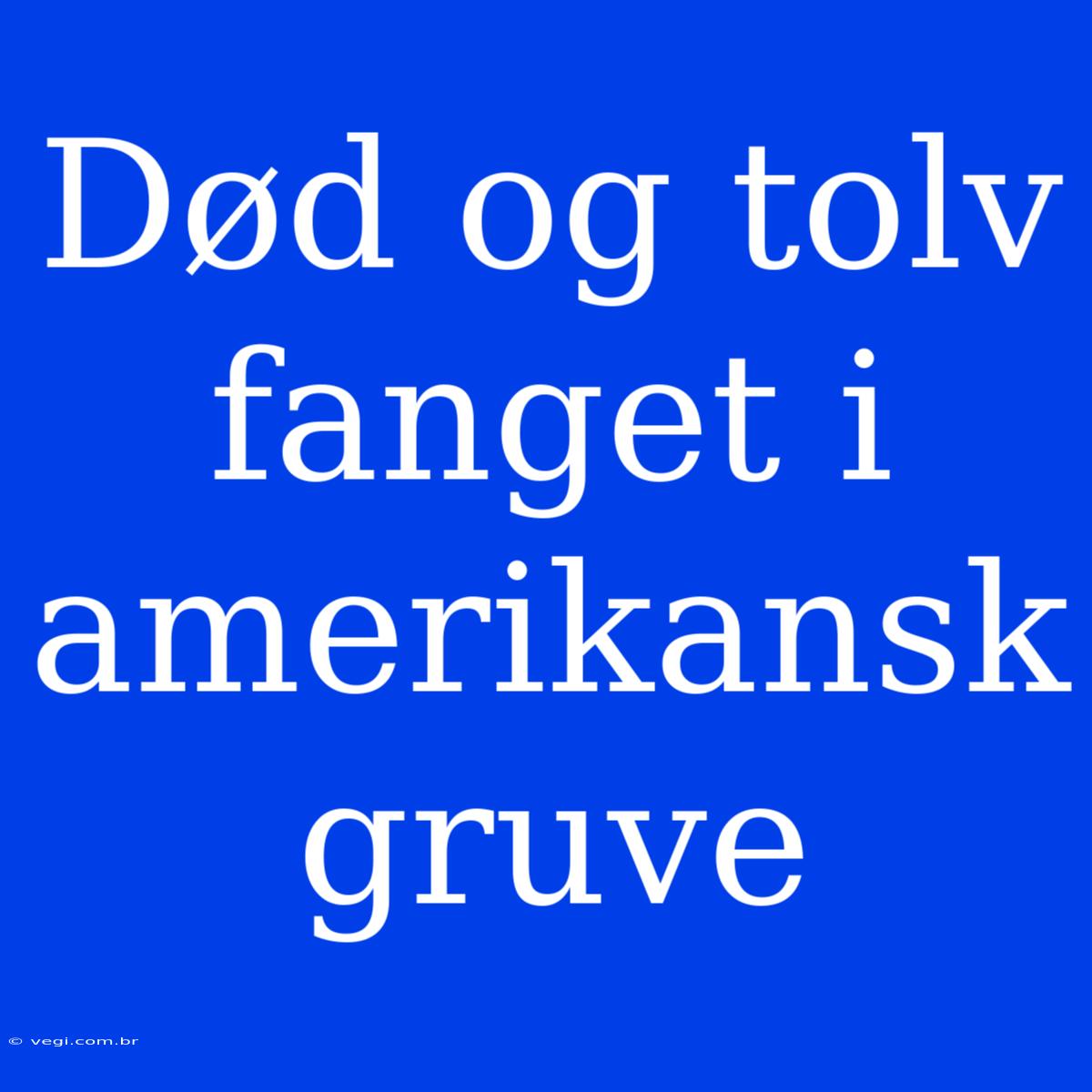 Død Og Tolv Fanget I Amerikansk Gruve