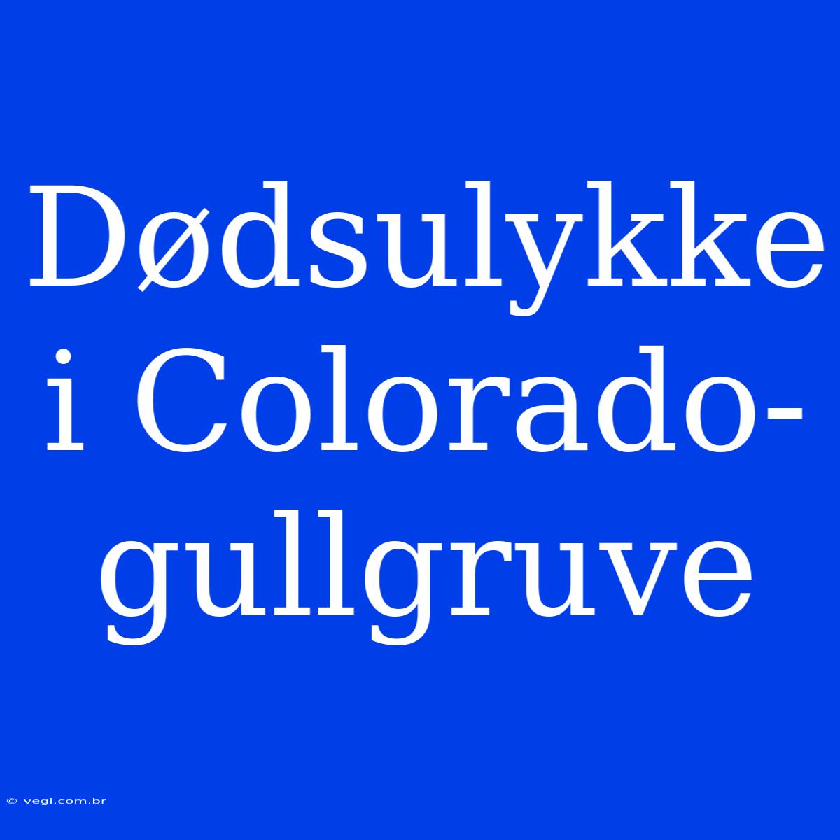 Dødsulykke I Colorado-gullgruve